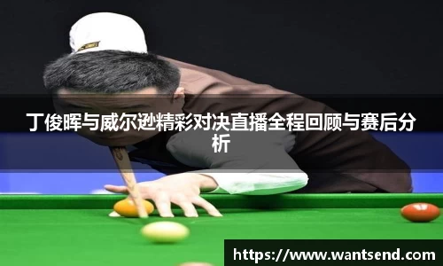 丁俊晖与威尔逊精彩对决直播全程回顾与赛后分析